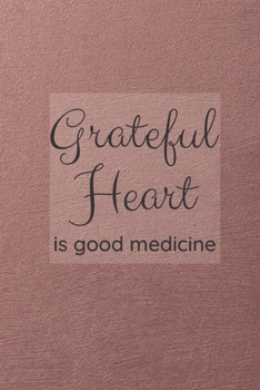 Paperback Grateful Heart is Good Medicine: A Journal to Reflect on what You are Grateful for each Day Book