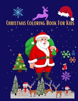 Christmas Coloring Book For Kids: Christmas festivity book featuring Santa Claus, reindeers and more