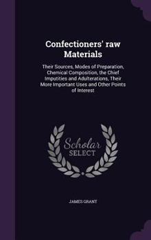 Hardcover Confectioners' raw Materials: Their Sources, Modes of Preparation, Chemical Composition, the Chief Imputities and Adulterations, Their More Importan Book