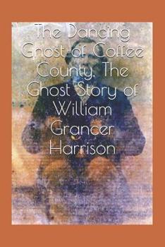 Paperback The Dancing Ghost of Coffee County, The Ghost Story of William Grancer Harrison Book