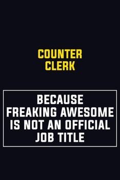 Paperback Counter Clerk Because Freaking Awesome Is Not An Official Job Title: Motivational Career Pride Quote 6x9 Blank Lined Job Inspirational Notebook Journa Book