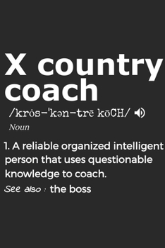 Cross Country Coach Noun 1. Reliable Organized Intelligent Person That Uses Questionable Knowledge To Coach. See Also :  the boss: Handy Notebook For ... Creating Drills And Keeping Game Stats To Nam
