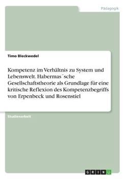 Paperback Kompetenz im Verhältnis zu System und Lebenswelt. Habermas´sche Gesellschaftstheorie als Grundlage für eine kritische Reflexion des Kompetenzbegriffs [German] Book