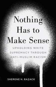 Paperback Nothing Has to Make Sense: Upholding White Supremacy Through Anti-Muslim Racism Book