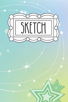Sketch: 120 Page 6"x9" Sketchbook for Art - Doodling and Drawing | Notebook for Little Girls - Teens and Tween Girls | Gift for Little Girl