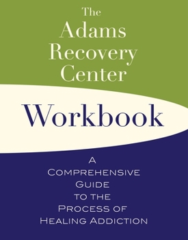 Paperback The Adams Recovery Center Workbook: A Comprehensive Guide to the Process of Healing Addiction Book