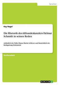 Paperback Die Rhetorik des Altbundeskanzlers Helmut Schmidt in seinen Reden: Anlässlich des Falles Hanns Martin Schleyer und hinsichtlich der Redegattung Krisen [German] Book
