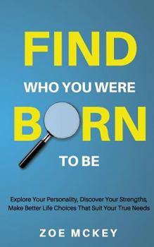 Paperback Find Who You Were Born To Be: Explore Your Personality, Discover Your Strengths, Make Better Life Choices Than Suit Your True Needs Book