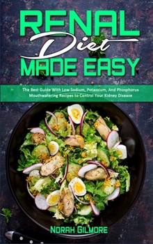 Hardcover Renal Diet Made Easy: The Best Guide With Low Sodium, Potassium, And Phosphorus Mouthwatering Recipes to Control Your Kidney Disease Book