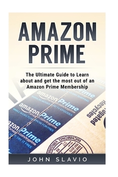 Paperback Amazon Prime: The Ultimate Guide to Learn about and get the most out of an Amazon Prime Membership Book