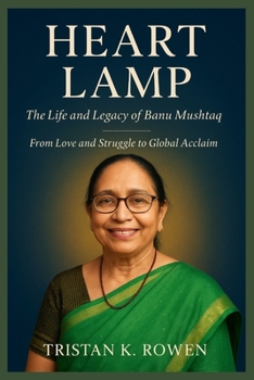 Heart Lamp The Life and Legacy of Banu Mushtaq: From Love and Struggle to Global Acclaim