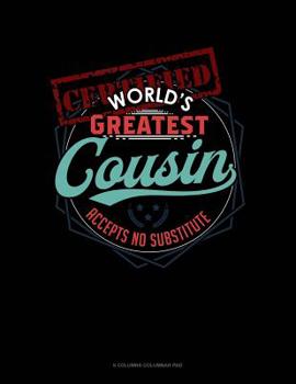 Paperback Certified World's Greatest Cousin Accept No Substitutes: 6 Columns Columnar Pad Book