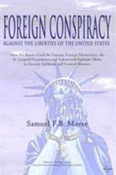 Paperback Foreign Conspiracy Against the Liberties of the United States: How the Jesuits Used the Vatican, Foreign Monarchies, the St. Leopold Foundation and Su Book