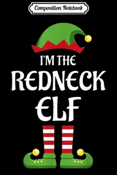 Composition Notebook: I'm The Redneck Elf Family Matching Group Christmas Gift  Journal/Notebook Blank Lined Ruled 6x9 100 Pages
