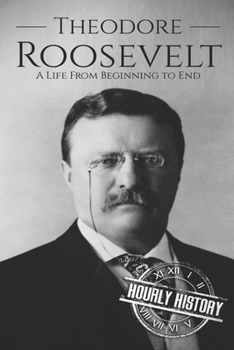 Paperback Theodore Roosevelt: A Life from Beginning to End Book