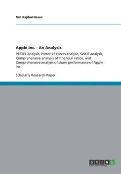 Paperback Apple Inc. - An Analysis: PESTEL analysis, Porter's 5 Forces analysis, SWOT analysis, Comprehensive analysis of financial ratios, and Comprehens Book