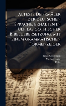 Hardcover Ã&#132;lteste Denkmäler der deutschen Sprache, erhalten in Ulfilas gothischer Bibeluebersetzung, mit einem grammatischen Formenzeiger [German] Book