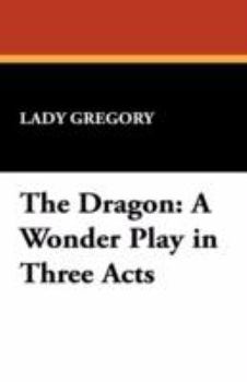 Paperback The Dragon: A Wonder Play in Three Acts Book