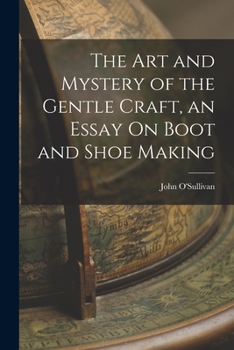 Paperback The Art and Mystery of the Gentle Craft, an Essay On Boot and Shoe Making Book