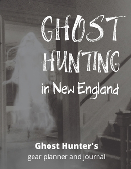 Ghost Hunting New England: USA Paranormal Investigation, Haunted House Journal, Exploration Tools & Gear Planner for Ghost Hunters