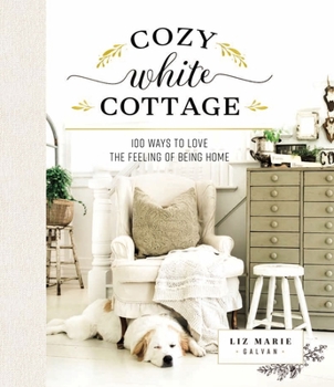 Hardcover Cozy White Cottage: 100 Ways to Love the Feeling of Being Home Book