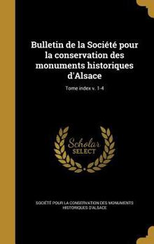 Hardcover Bulletin de La Societe Pour La Conservation Des Monuments Historiques D'Alsace; Tome Index V. 1-4 [French] Book