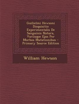 Paperback Guilielmi Hewsoni Disquisitio Experimentalis de Sanguinis Natura, Variisque Ejus Per Morbos Mutationibus [Latin] Book
