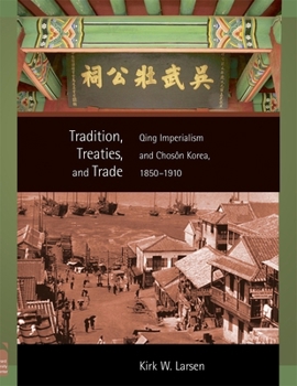 Tradition, Treaties, and Trade: Qing Imperialism and Choson Korea, 1850-1910 - Book #295 of the Harvard East Asian Monographs