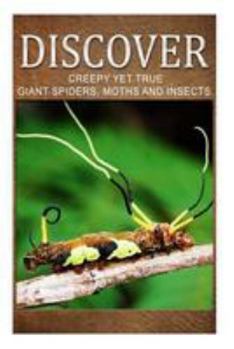 Paperback Creepy Yet True Giant Spiders, Moths and Insects - Discover: Early reader's wildlife photography book