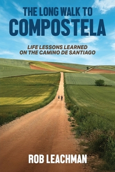 The Long Walk to Compostela: Life Lessons Learned on the Camino de Santiago