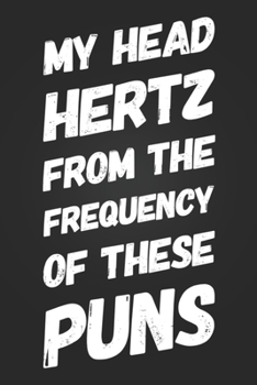 Paperback My Head Hertz From The Frequency Of These Puns: Funny Science Pun Notebook Blank Lined Journal Novelty Birthday Gift for Science Teacher Funny Science Book