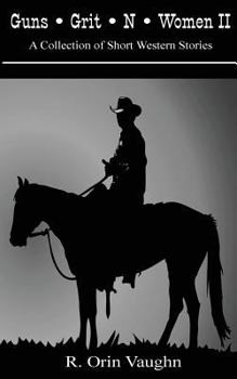 Guns-Grit-N-Women II: A Collection of Short Western Stories