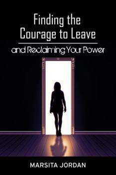 Finding the Courage to Leave : And Reclaiming Your Power
