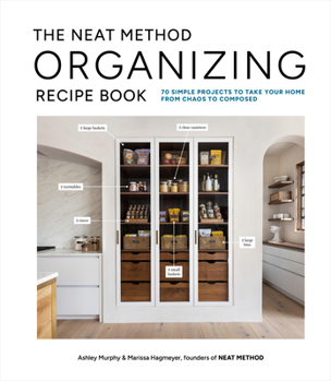 Hardcover The Neat Method Organizing Recipe Book: 70 Simple Projects to Take Your Home from Chaos to Composed Book