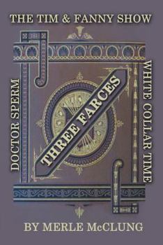 Paperback Three Farces: The Tim & Fanny Show, White Collar Time, Doctor Sperm Book