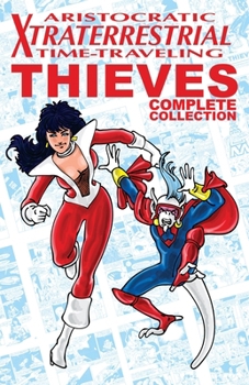 Paperback Aristocratic Xtraterrestrial Time-Traveling Thieves: The Complete Collection Book