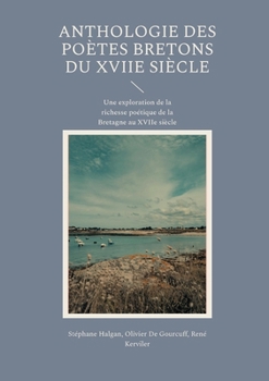 Anthologie des poètes bretons du XVIIe siècle: Une exploration de la richesse poétique de la Bretagne au XVIIe siècle (French Edition)
