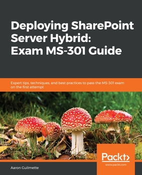 Paperback Deploying SharePoint Server Hybrid: Exam MS-301 Guide: Expert tips, techniques, and best practices to pass the MS-301 exam on the first attempt Book