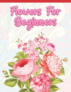 Paperback Flowers for Beginners: Adult Coloring Book with Fun, Easy, and Relaxing Coloring Pages - Featuring 45 Beautiful Floral Designs for Stress Rel Book