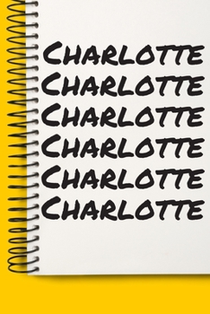 Name Charlotte A beautiful personalized: Lined Notebook / Journal Gift, 120 Pages, 6 x 9 inches , NoteBook Gift For Charlotte , Personal Diary, ... First names, Diary to Write, work, or home!
