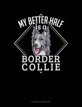 Paperback My Better Half Is A Border Collie: 6 Columns Columnar Pad Book