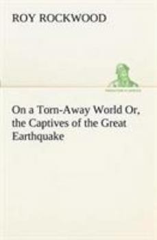 Paperback On a Torn-Away World Or, the Captives of the Great Earthquake Book