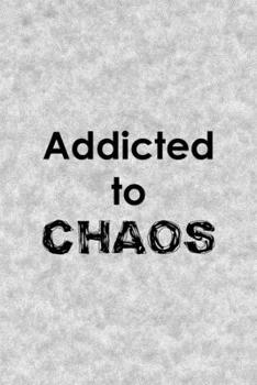 Addicted To Chaos: Notebook Journal Composition Blank Lined Diary Notepad 120 Pages Paperback Grey Texture Chaos