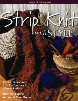 Paperback Strip & Knit with Style: Create Fabric-Yarn Use Cotton, Wool, Fleece & More: Knit 16 Projects for You & Your Home Book