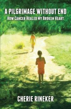 Paperback A Pilgrimage Without End: How Cancer Healed My Broken Heart Book