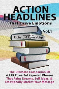 Paperback Action Headlines That Drive Emotions: The Ultimate Companion of 4,999 Powerful Keyword Phrases That Paint Dreams, Sell Ideas, and Market Your Message Book