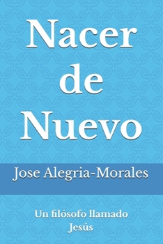 Nacer de Nuevo: Un filósofo llamado Jesús (Spanish Edition)