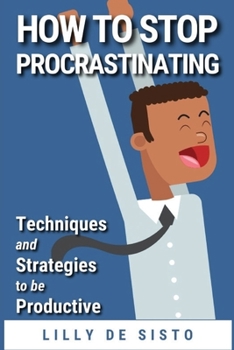 Paperback How to Stop Procrastinating: Techniques and Strategies to be Productive Book