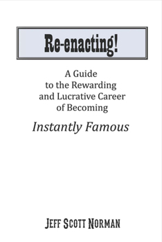 Paperback Re-Enacting!: A Guide to the Rewarding and Lucrative Career of Becoming Instantly Famous Book