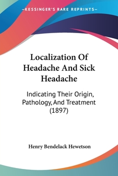 Paperback Localization Of Headache And Sick Headache: Indicating Their Origin, Pathology, And Treatment (1897) Book